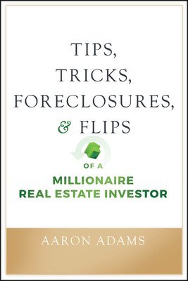 Tips, Tricks, Foreclosures, and Flips of a Millionaire Real Estate Investor 1