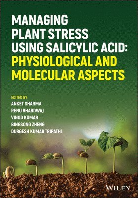 Anket Sharma, Anket Sharma, Renu Bhardwaj, Vinod Kumar, Bingsong Zheng, Durgesh Kumar Tripathi - Managing Plant Stress Using Salicylic Acid, Inbunden