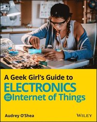 bokomslag A Geek Girl's Guide to Electronics and the Internet of Things