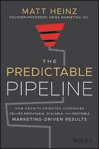 bokomslag The Predictable Pipeline: How Growth-Oriented Comp anies Deliver Repeatable, Scalable, and Profitable  Marketing-Driven Results