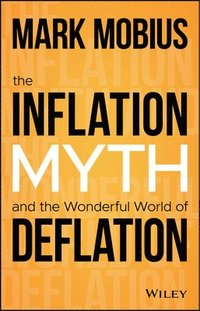 bokomslag The Inflation Myth and the Wonderful World of Deflation