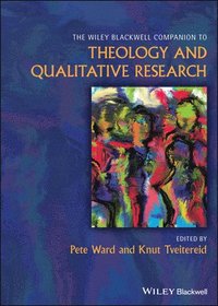 bokomslag The Wiley Blackwell Companion to Theology and Qualitative Research