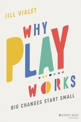 Jill Vialet - Why Play Works, Häftad