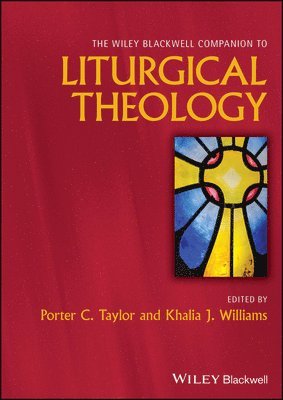 Porter C. Taylor, Porter C. Taylor, Khalia J. Williams, Porter C. (Diocese of Central Florida) Taylor, GA) Williams, Khalia J. (Emory University, Porter C Taylor, Khalia J Williams - Wiley Blackwell Companion to Liturgical Theology, Inbunden