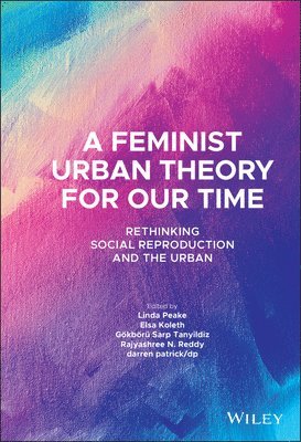 Linda Peake, Linda Peake, Elsa Koleth, Gokboru Sarp Tanyildiz, Rajyashree N. Reddy, darren patrick/dp, Rajyashree N Reddy, Darren Patrick/Dp - Feminist Urban Theory for Our Time, Inbunden