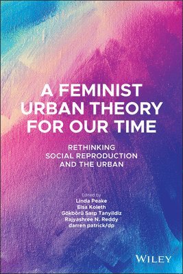 Linda Peake, Linda Peake, Elsa Koleth, Gokboru Sarp Tanyildiz, Rajyashree N. Reddy, darren patrick/dp - Feminist Urban Theory for Our Time, Häftad