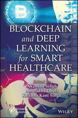 Akansha Singh, Anuradha Dhull, Krishna Kant Singh - Blockchain and Deep Learning for Smart Healthcare, Inbunden