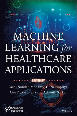 Sachi Nandan Mohanty, G. Nalinipriya, Om Prakash Jena, Achyuth Sarkar, Sachi Nandan (IIT Kharagpur) Mohanty, Chennai) Nalinipriya, G. (Anna University, Odisha) Jena, Om Prakash (Ravenshaw University, Cuttack, Achyuth (National Institute of Technology Arunachal Pradesh) Sarkar - Machine Learning for Healthcare Applications, Inbunden
