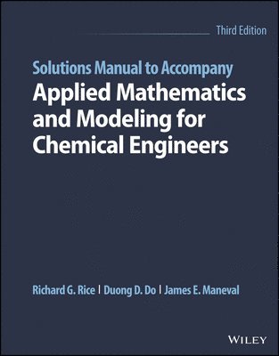 Solutions Manual to Accompany Applied Mathematics and Modeling for Chemical Engineers 1