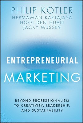 Philip Kotler, Hermawan Kartajaya, Hooi Den Huan, Jacky Mussry - Entrepreneurial Marketing: Beyond Professionalism to Creativity, Leadership, and Sustainability, Inbunden