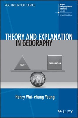 Henry Wai-chung Yeung, Singapore) Yeung, Henry Wai-chung (National University of Singapore, Henry Wai-Chung Yeung - Theory and Explanation in Geography, Häftad