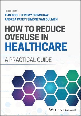 Tijn Kool, Andrea M. Patey, Simone van Dulmen, Jeremy M. Grimshaw - How to Reduce Overuse in Healthcare, Häftad