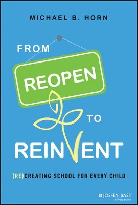 Michael B. Horn, Michael B Horn - From Reopen to Reinvent, Inbunden