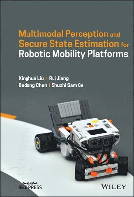 Xinghua Liu, Rui Jiang, Badong Chen, Shuzhi Sam Ge - Multimodal Perception and Secure State Estimation for Robotic Mobility Platforms, Inbunden