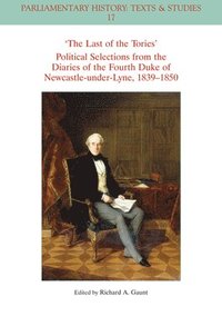 bokomslag The Last of the Tories Political Selections from the Diaries of the Fourth Duke of Newcastle-under-Lyne, 1839 - 1850