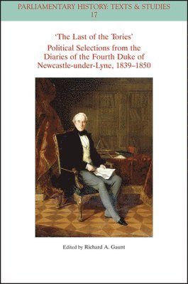 Richard A. Gaunt - Last of the Tories Political Selections from the Diaries of the Fourth Duke of Newcastle-under-Lyne, 1839 - 1850, Häftad