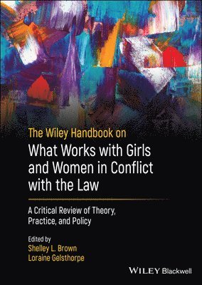 Shelley L. Brown, Shelley L. Brown, Loraine Gelsthorpe - Wiley Handbook on What Works with Girls and Women in Conflict with the Law, Inbunden