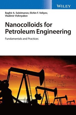 Baghir A. Suleimanov, Elchin F. Veliyev, Vladimir Vishnyakov - Nanocolloids for Petroleum Engineering, Inbunden