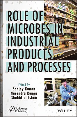 Sanjay Kumar, Sanjay Kumar, Narendra Kumar, Shahid Ul Islam - Role of Microbes in Industrial Products and Processes, Inbunden