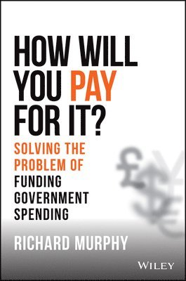 bokomslag How will you pay for it? Solving the problem of fu nding government spending