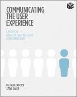 bokomslag Communicating the User Experience: A Practical Guide for Creating Useful UX Documentation