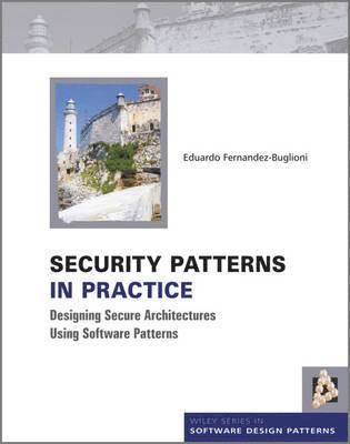 Security Patterns In Practice: Designing Secure Architectures Using Software Patterns 1