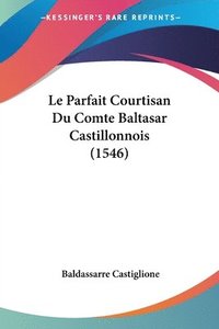 bokomslag Le Parfait Courtisan Du Comte Baltasar Castillonnois (1546)