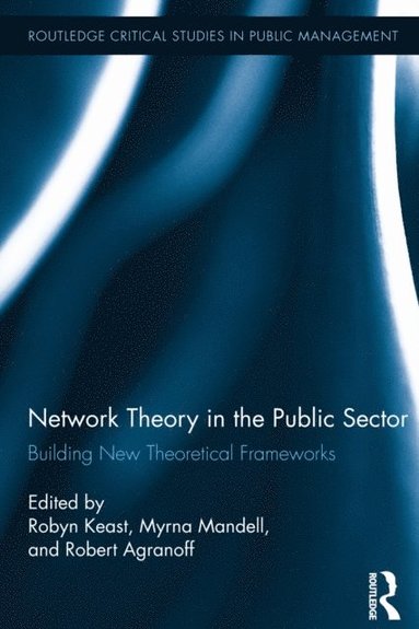 Robyn Keast, Myrna P. Mandell - Network Theory in the Public Sector: Building New Theoretical Frameworks, Inbunden