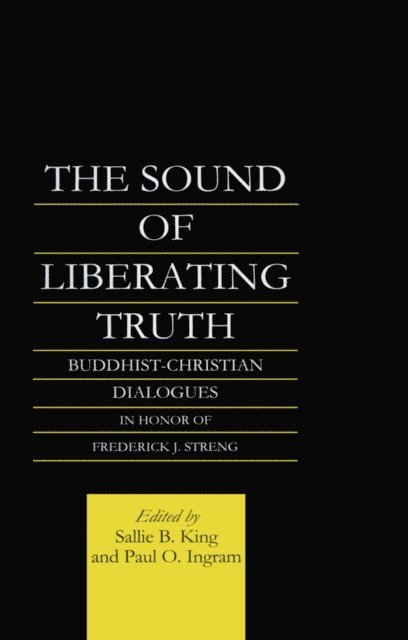 Paul Ingram, Sallie B. King - The Sound of Liberating Truth: Buddhist-Christian Dialogues in Honor of Frederick J. Streng, Inbunden