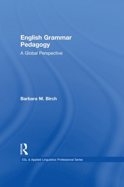 Barbara M. Birch - English Grammar Pedagogy: A Global Perspective, Inbunden