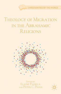 E. Padilla, P. Phan, Elaine Padilla, Peter C. Phan - Theology of Migration in the Abrahamic Religions, Inbunden