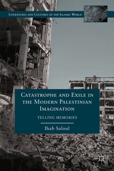 I. Saloul - Catastrophe and Exile in the Modern Palestinian Imagination, Inbunden