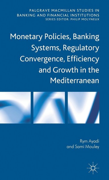 bokomslag Monetary Policies, Banking Systems, Regulatory Convergence, Efficiency and Growth in the Mediterranean