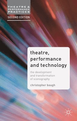 Christopher Baugh - Theatre, Performance and Technology: The Development and Transformation of Scenography, Inbunden