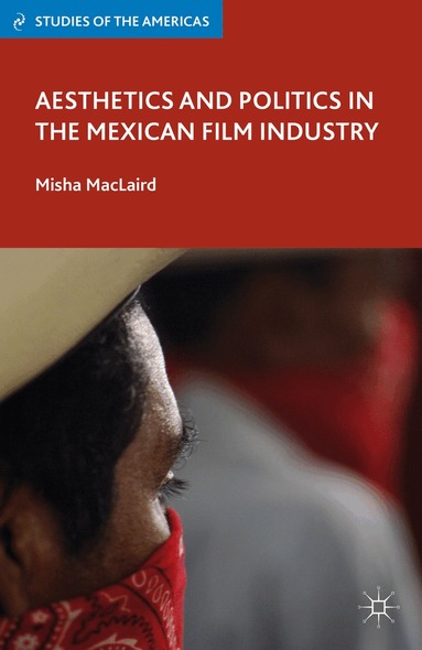 M. MacLaird - Aesthetics and Politics in the Mexican Film Industry, Inbunden