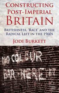 bokomslag Constructing Post-Imperial Britain: Britishness, 'Race' and the Radical Left in the 1960s