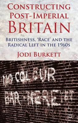 bokomslag Constructing Post-Imperial Britain: Britishness, 'Race' and the Radical Left in the 1960s