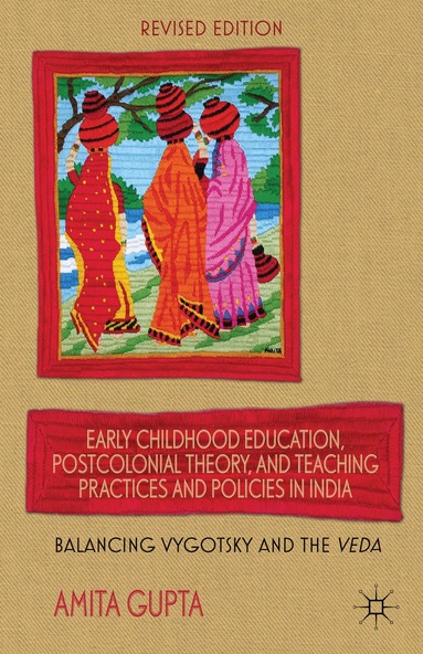 A. Gupta - Early Childhood Education, Postcolonial Theory, and Teaching Practices in India, Häftad
