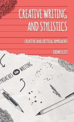 Jeremy Scott, Graeme Harper - Creative Writing and Stylistics: Creative and Critical Approaches, Inbunden