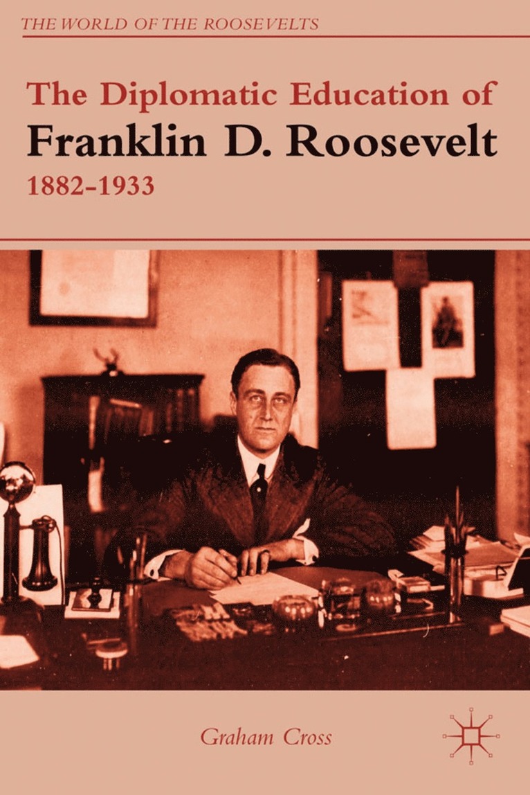 G. Cross, Graham Cross - Diplomatic Education of Franklin D. Roosevelt, 1882–1933, Inbunden