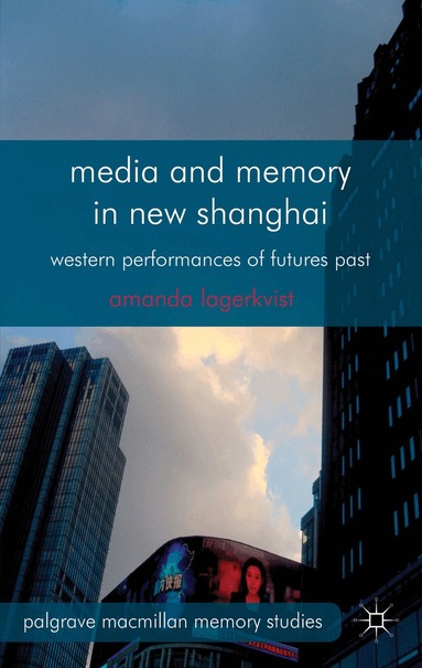 A. Lagerkvist - Media and Memory in New Shanghai, Inbunden