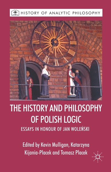 K. Mulligan, K. Kijania-PLacek, T. Placek - History and Philosophy of Polish Logic, Inbunden