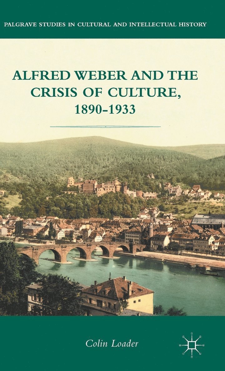Alfred Weber and the Crisis of Culture, 1890-1933 1