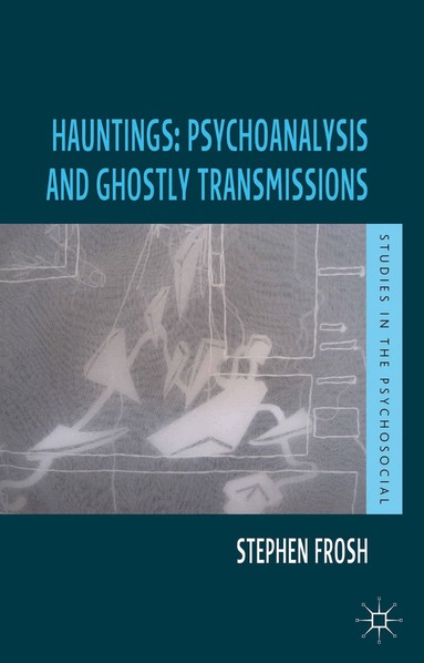 Stephen Frosh - Hauntings: Psychoanalysis and Ghostly Transmissions, Häftad