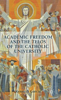 bokomslag Academic Freedom and the Telos of the Catholic University