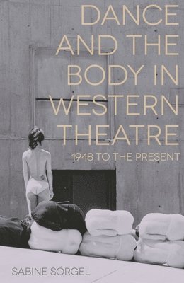 Sabine Sorgel, Sabine Sörgel - Dance and the Body in Western Theatre, Häftad