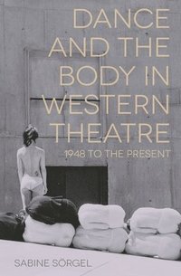 bokomslag Dance and the Body in Western Theatre: 1948 to the Present