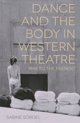 bokomslag Dance and the Body in Western Theatre: 1948 to the Present