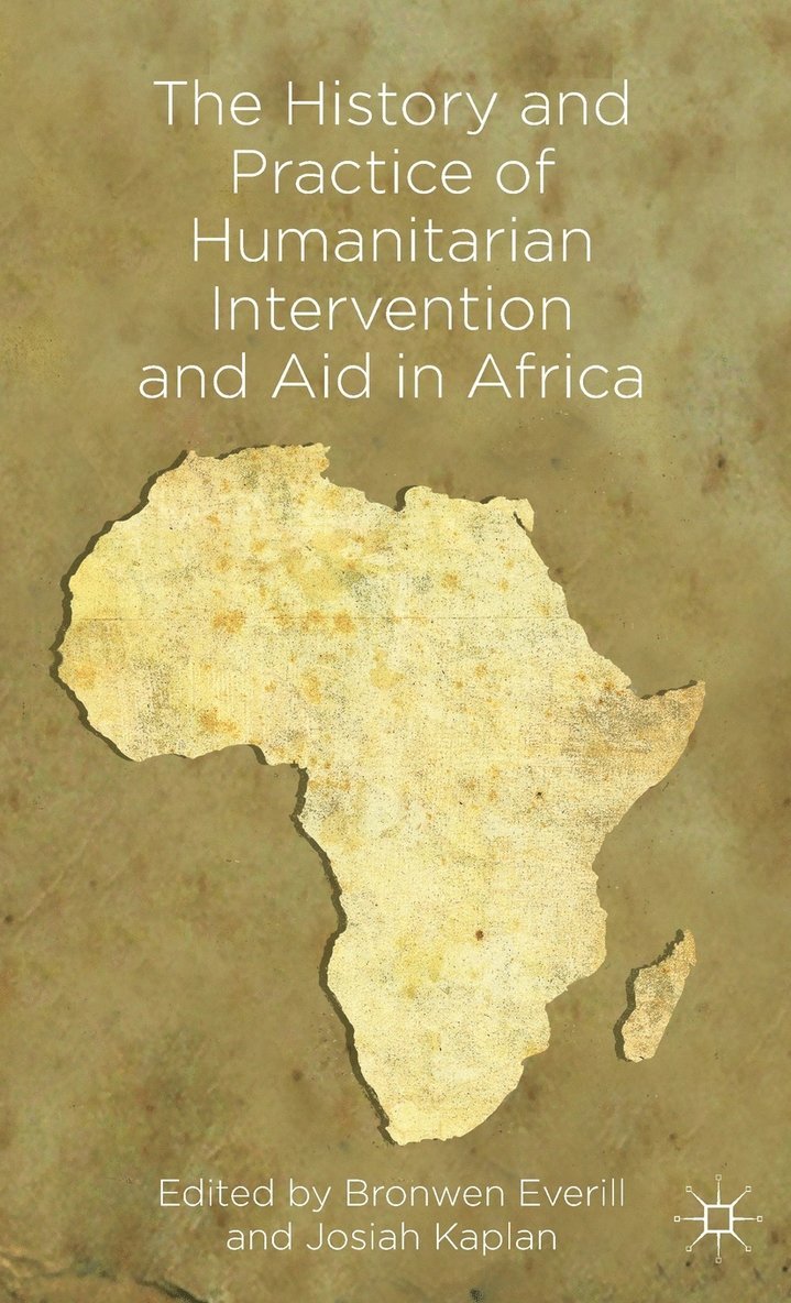 B. Everill, J. Kaplan, Bronwen Everill, Josiah Kaplan - History and Practice of Humanitarian Intervention and Aid in Africa, Inbunden