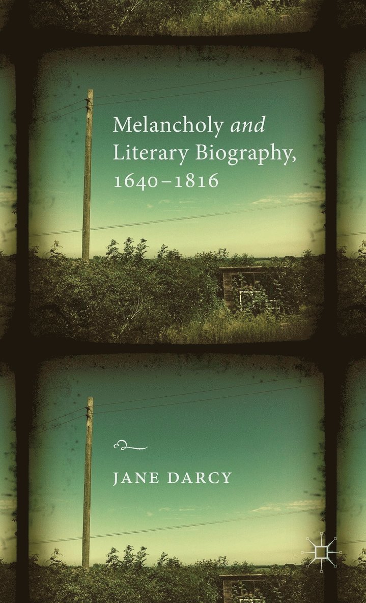 Melancholy and Literary Biography, 1640-1816 1